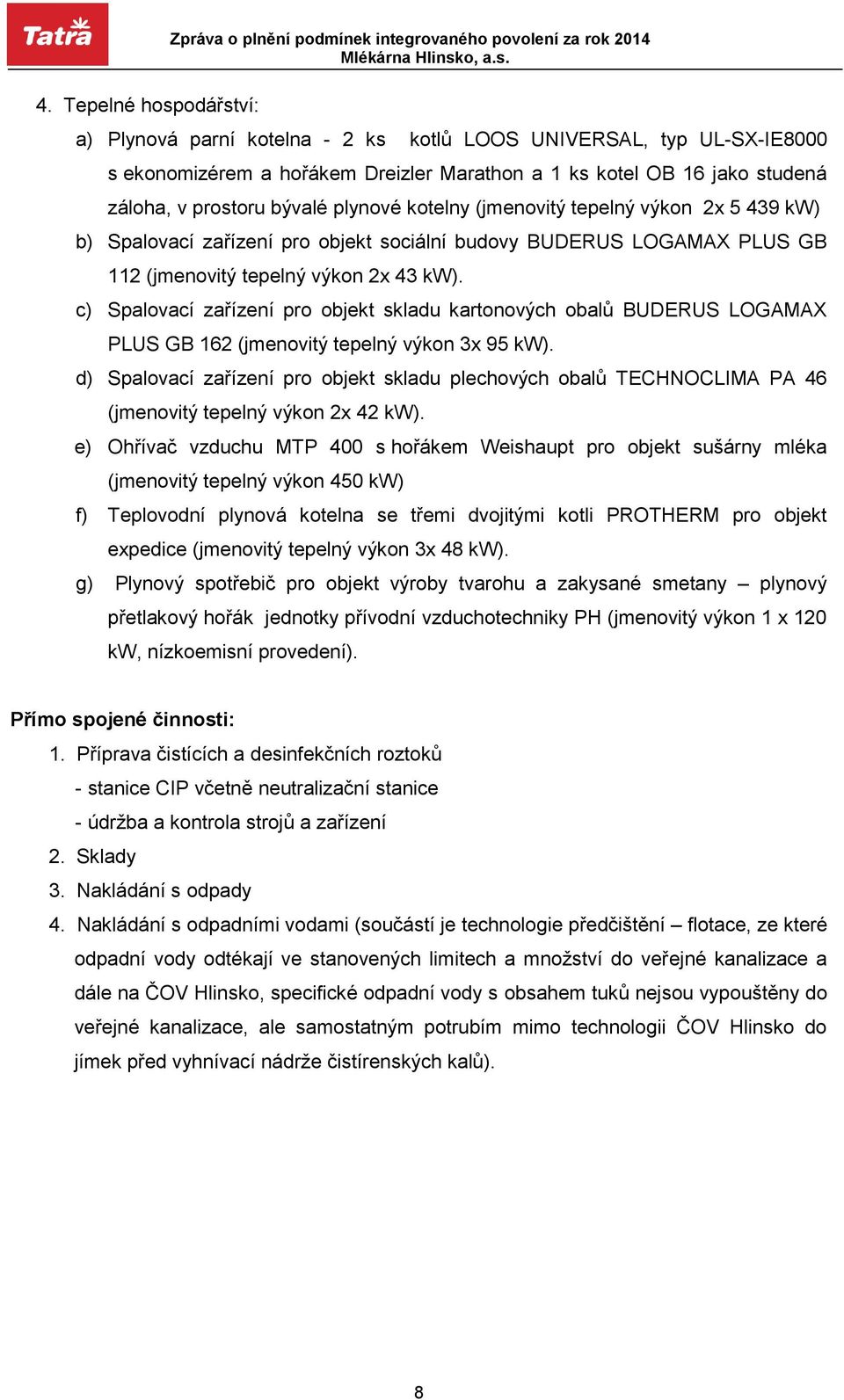 tepelný výkon 2x 43 kw). c) Spalovací zařízení pro objekt skladu kartonových obalů BUDERUS LOGAMAX PLUS GB 162 (jmenovitý tepelný výkon 3x 95 kw).