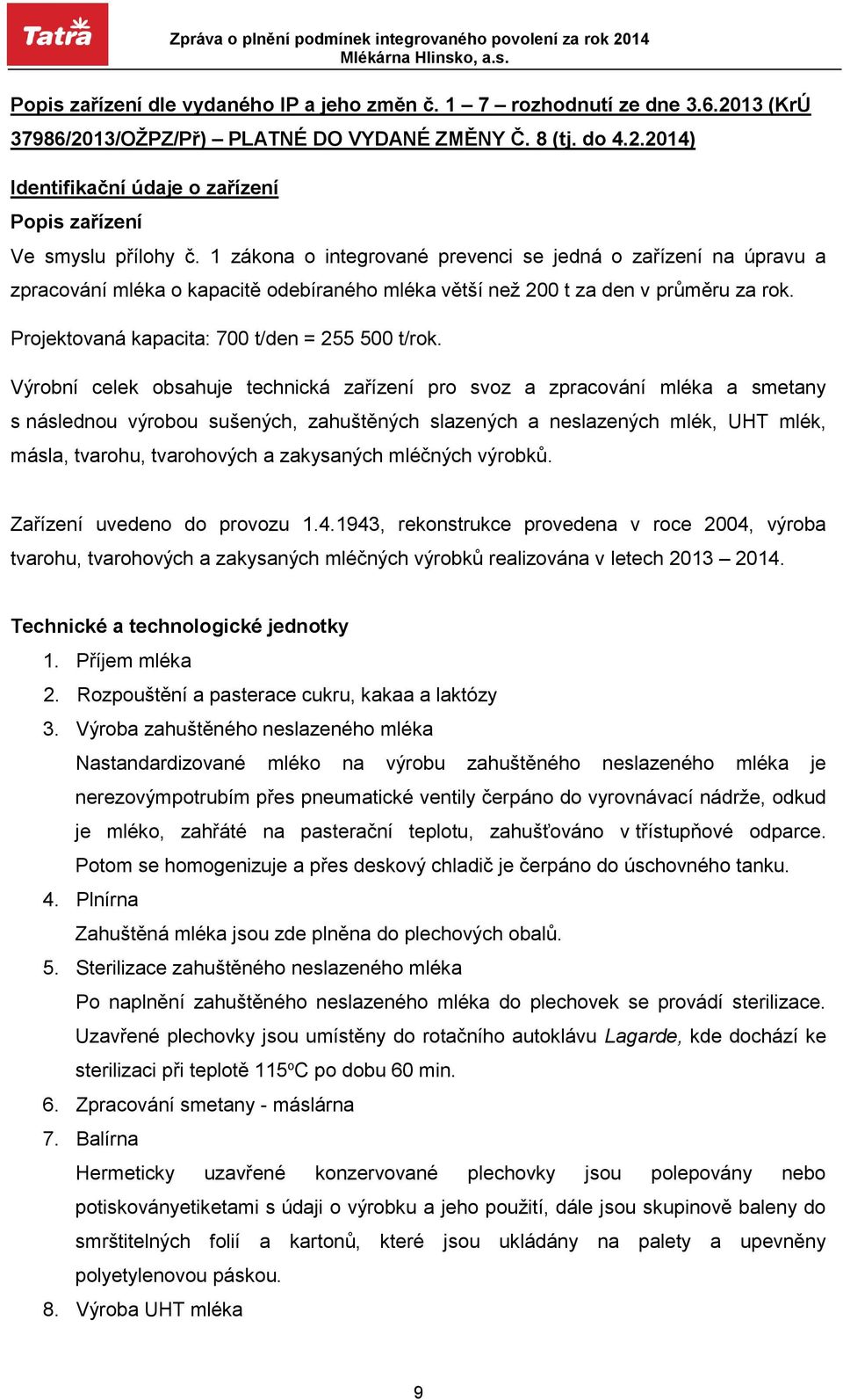 Výrobní celek obsahuje technická zařízení pro svoz a zpracování mléka a smetany s následnou výrobou sušených, zahuštěných slazených a neslazených mlék, UHT mlék, másla, tvarohu, tvarohových a