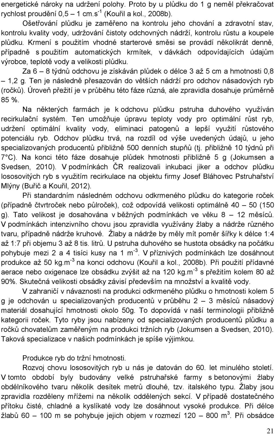 Krmení s použitím vhodné starterové směsi se provádí několikrát denně, případně s použitím automatických krmítek, v dávkách odpovídajících údajům výrobce, teplotě vody a velikosti plůdku.