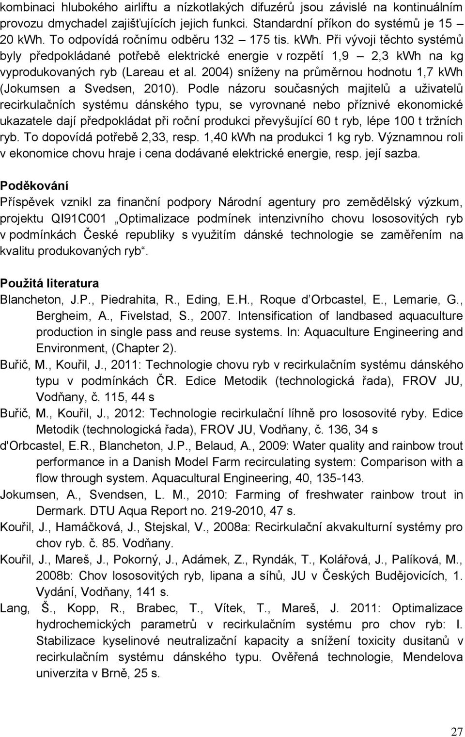 2004) sníženy na průměrnou hodnotu 1,7 kwh (Jokumsen a Svedsen, 2010).