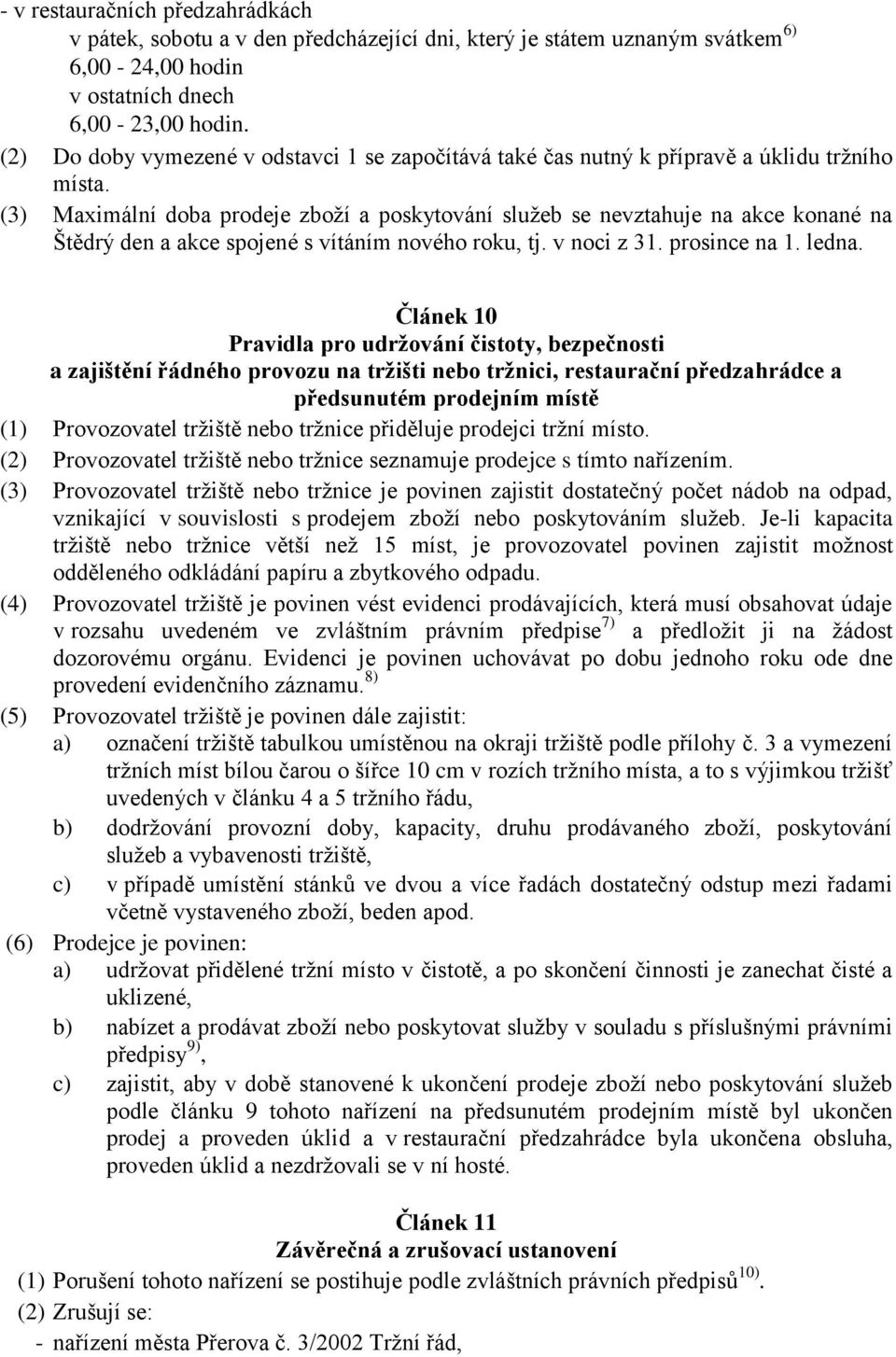 (3) Maximální doba prodeje zboží a poskytování služeb se nevztahuje na akce konané na Štědrý den a akce spojené s vítáním nového roku, tj. v noci z 31. prosince na 1. ledna.