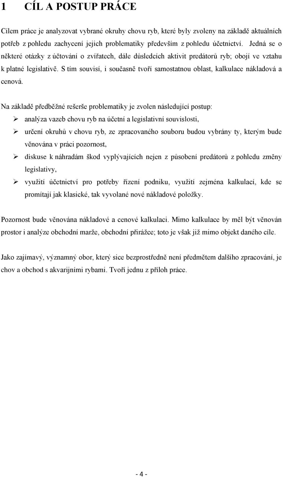 S tím souvisí, i současně tvoří samostatnou oblast, kalkulace nákladová a cenová.