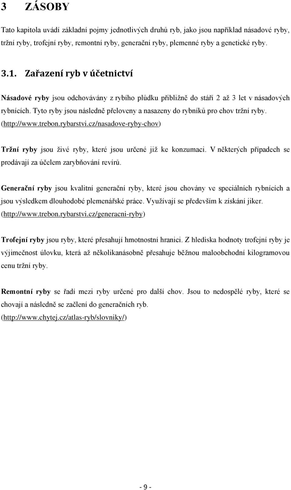 Tyto ryby jsou následně přeloveny a nasazeny do rybníků pro chov tržní ryby. (http://www.trebon.rybarstvi.cz/nasadove-ryby-chov) Tržní ryby jsou živé ryby, které jsou určené již ke konzumaci.