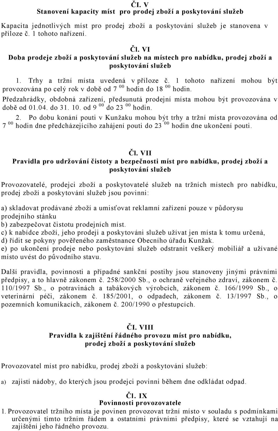 1 tohoto nařízení mohou být provozována po celý rok v době od 7 00 hodin do 18 00 hodin. Předzahrádky, obdobná zařízení, předsunutá prodejní místa mohou být provozována v době od 01.04. do 31. 10.