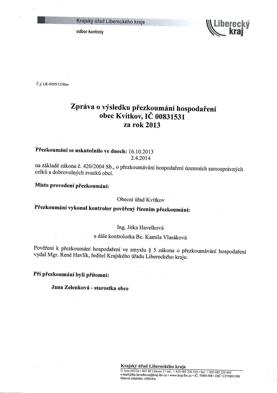 Misto provedeni piezkoumfni: Obecnf uiad Kvitkov Piezkoumrfni vykon al kontrolor p oviieny rizenim p iezkoumdni: Ing. Jitka Havelkovd a d6le kontrolorka Bc.