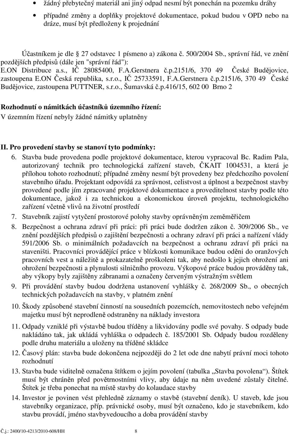 ON Česká republika, s.r.o., IČ 25733591, F.A.Gerstnera č.p.2151/6, 370 49 České Budějovice, zastoupena PUTTNER, s.r.o., Šumavská č.p.416/15, 602 00 Brno 2 Rozhodnutí o námitkách účastníků územního řízení: V územním řízení nebyly žádné námitky uplatněny II.