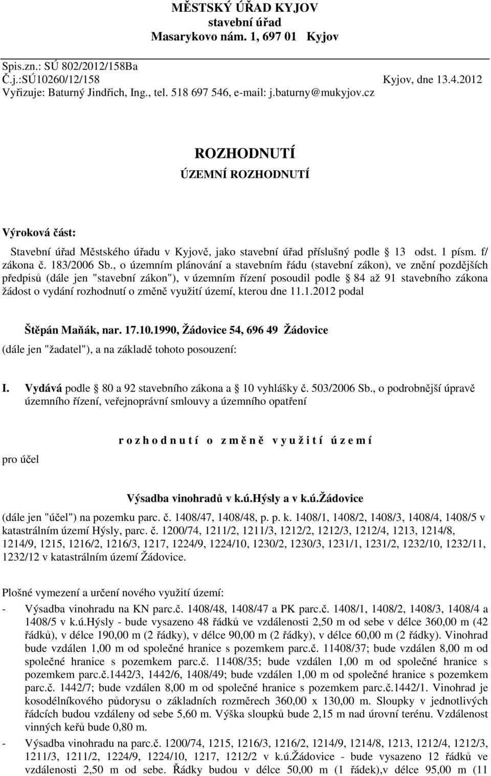 , o územním plánování a stavebním řádu (stavební zákon), ve znění pozdějších předpisů (dále jen "stavební zákon"), v územním řízení posoudil podle 84 až 91 stavebního zákona žádost o vydání