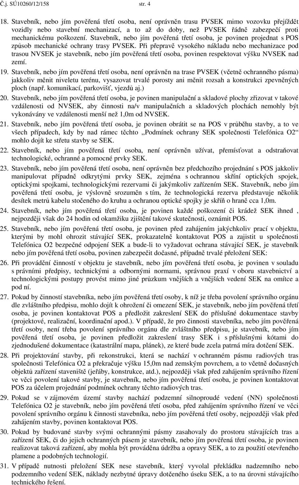 Stavebník, nebo jím pověřená třetí osoba, je povinen projednat s POS způsob mechanické ochrany trasy PVSEK.