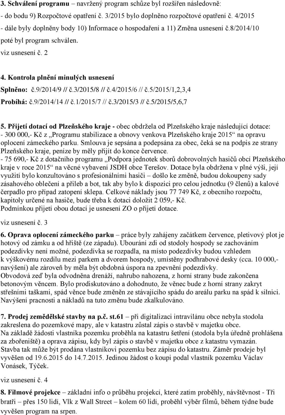 9/2014/9 // č.3/2015/8 // č.4/2015/6 // č.5/2015/1,2,3,4 Probíhá: č.9/2014/14 // č.1/2015/7 // č.3/2015/3 // č.5/2015/5,6,7 5.