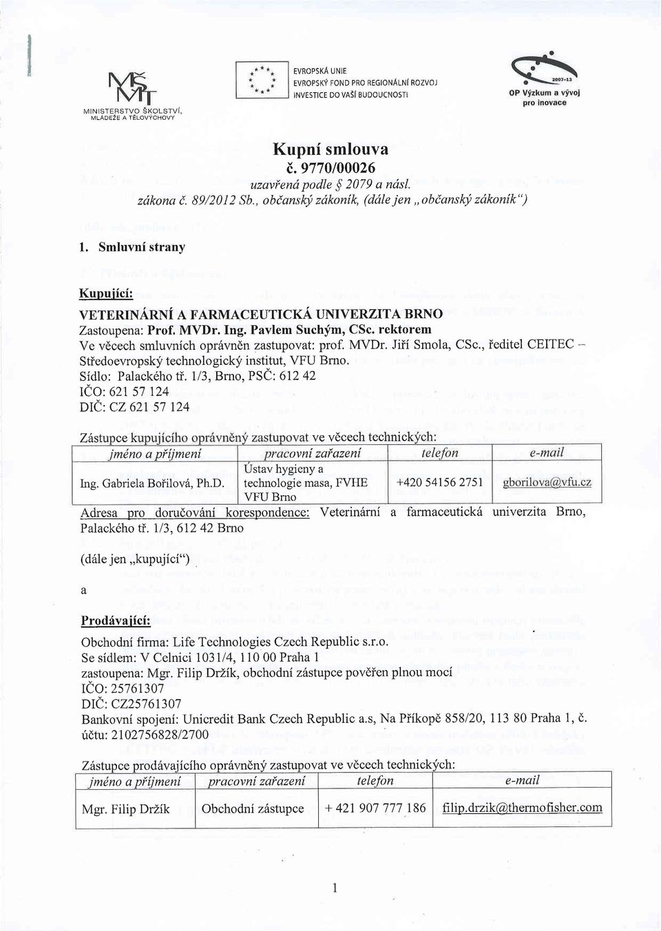 rektorem Ve vdcech smluvnich opr6vndn zastupovat: prof. MVDr, Jiii Smola, CSc., ieditel CEITEC - Stiedoevropsky technolo gickj, institut, VFU Brno.