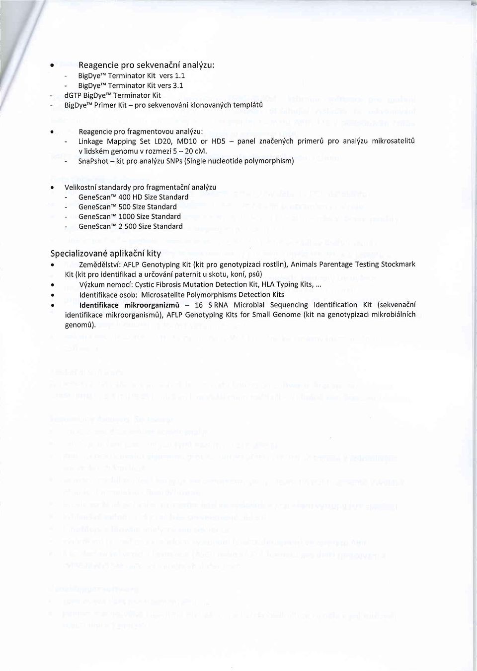 - SnaPshot - kit pro anahi zu SNPs (Single nucleotide polymorphism) o Velikostnistandardyprofragmentatnfanalfzu - GeneScan'" 400 HD Size Standard - GeneScan" 500 Size Standard - GeneScan" 1000 Size