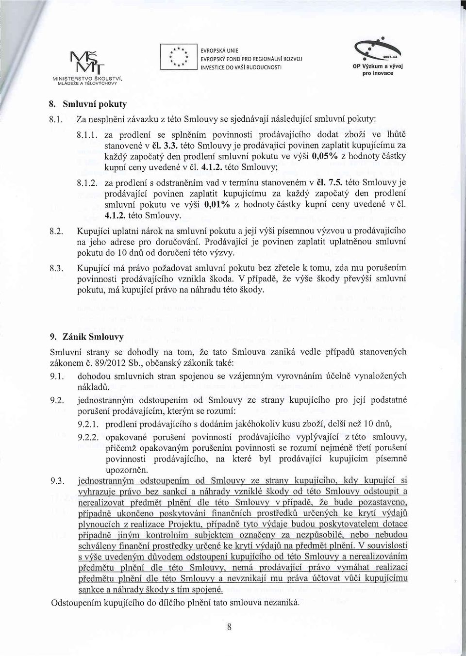 3. t6to Smlouvy je prod6vajici povinen zaplatit kupujicimu za kaldy zapo(,aty den prodleni smluvni pokutu ve vysi 0,05oh z hodnoty d6stky kupni ceny uvedene v dl. 4.1.2.