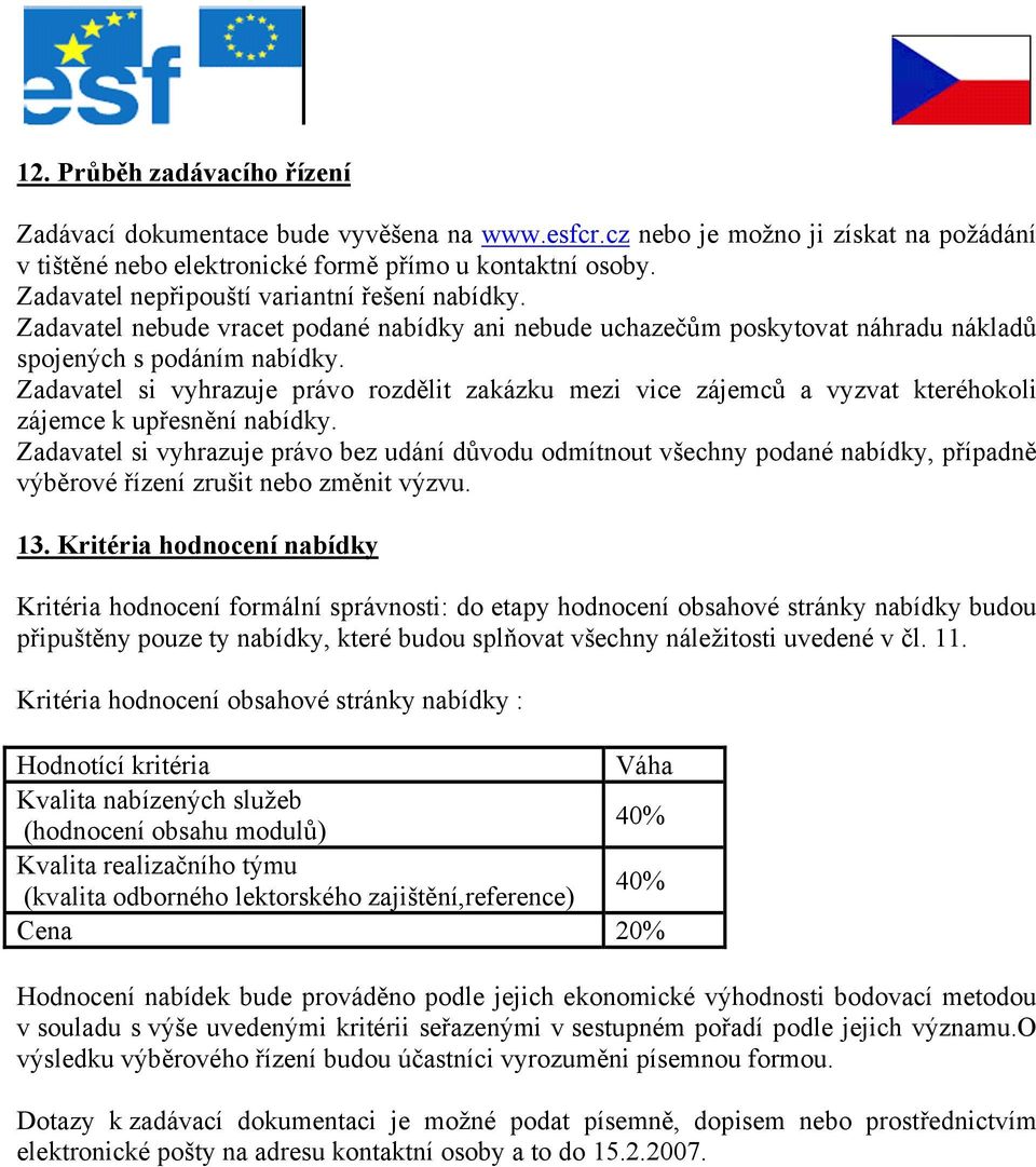 Zadavatel si vyhrazuje právo rozdělit zakázku mezi vice zájemců a vyzvat kteréhokoli zájemce k upřesnění nabídky.