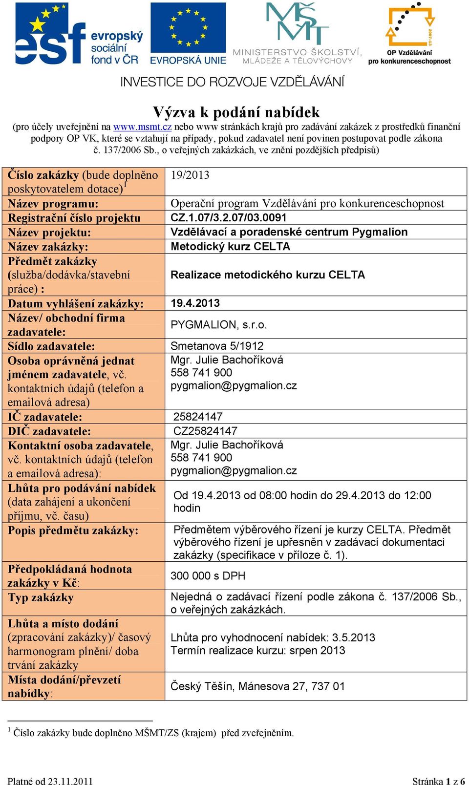 , o veřejných zakázkách, ve znění pozdějších předpisů) 19/2013 Číslo zakázky (bude doplněno poskytovatelem dotace) 1 Název programu: Operační program Vzdělávání pro konkurenceschopnost Registrační