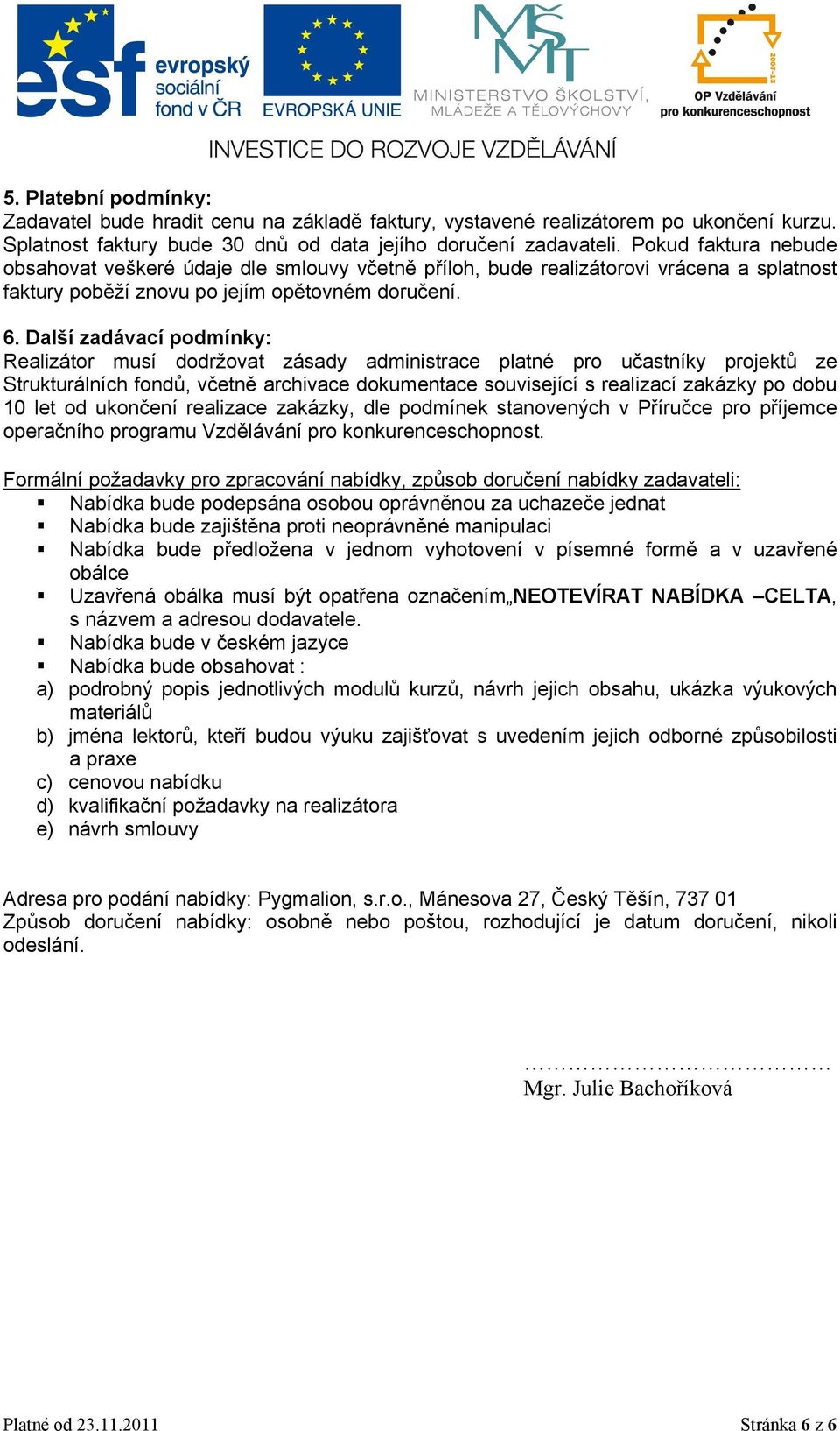 Další zadávací podmínky: Realizátor musí dodržovat zásady administrace platné pro učastníky projektů ze Strukturálních fondů, včetně archivace dokumentace související s realizací zakázky po dobu 10