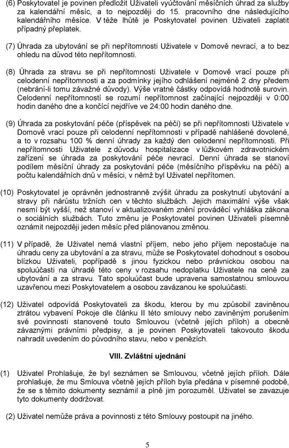 (8) Úhrada za stravu se při nepřítomnosti Uživatele v Domově vrací pouze při celodenní nepřítomnosti a za podmínky jejího odhlášení nejméně 2 dny předem (nebrání-li tomu závažné důvody).