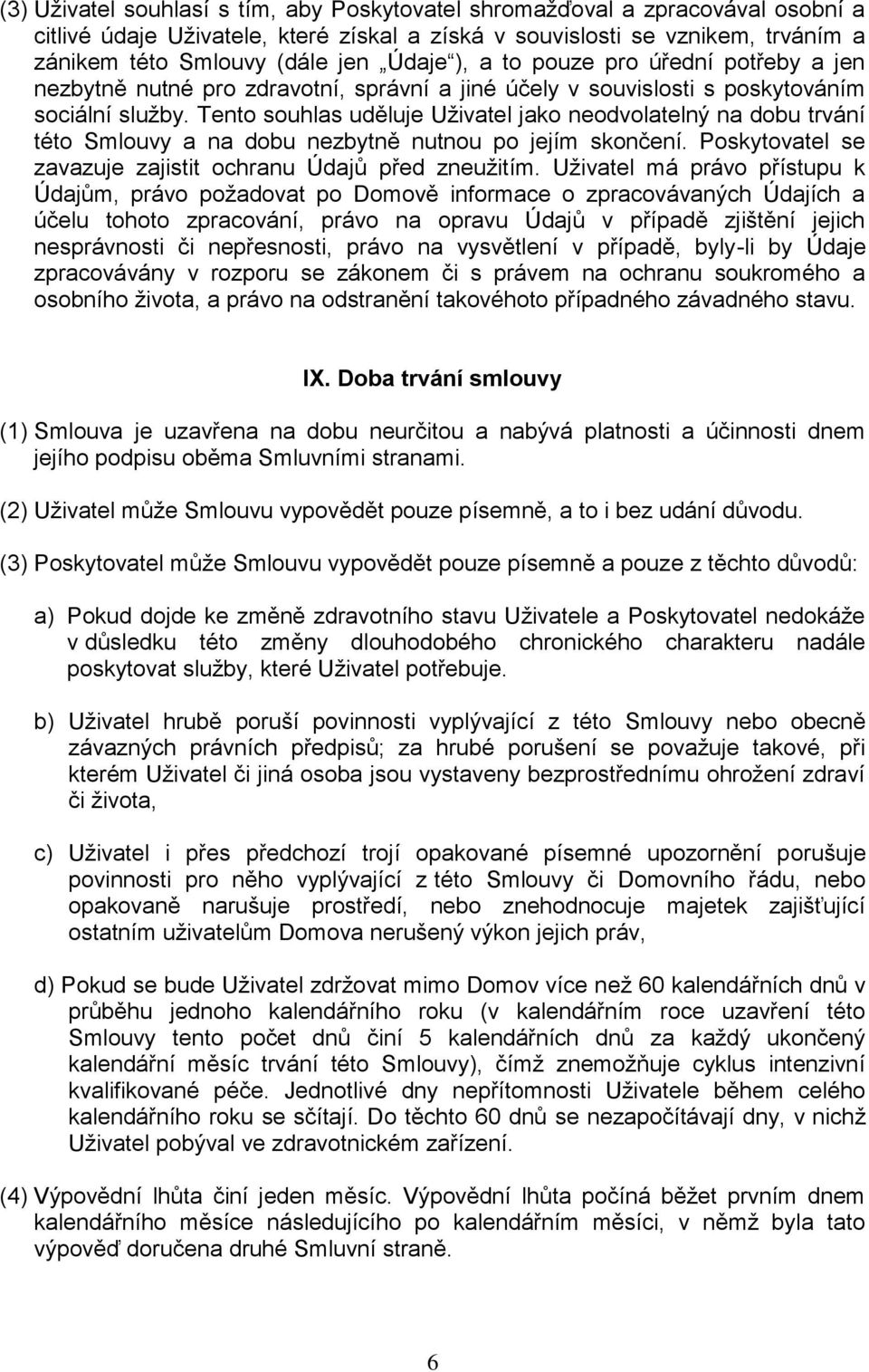 Tento souhlas uděluje Uživatel jako neodvolatelný na dobu trvání této Smlouvy a na dobu nezbytně nutnou po jejím skončení. Poskytovatel se zavazuje zajistit ochranu Údajů před zneužitím.