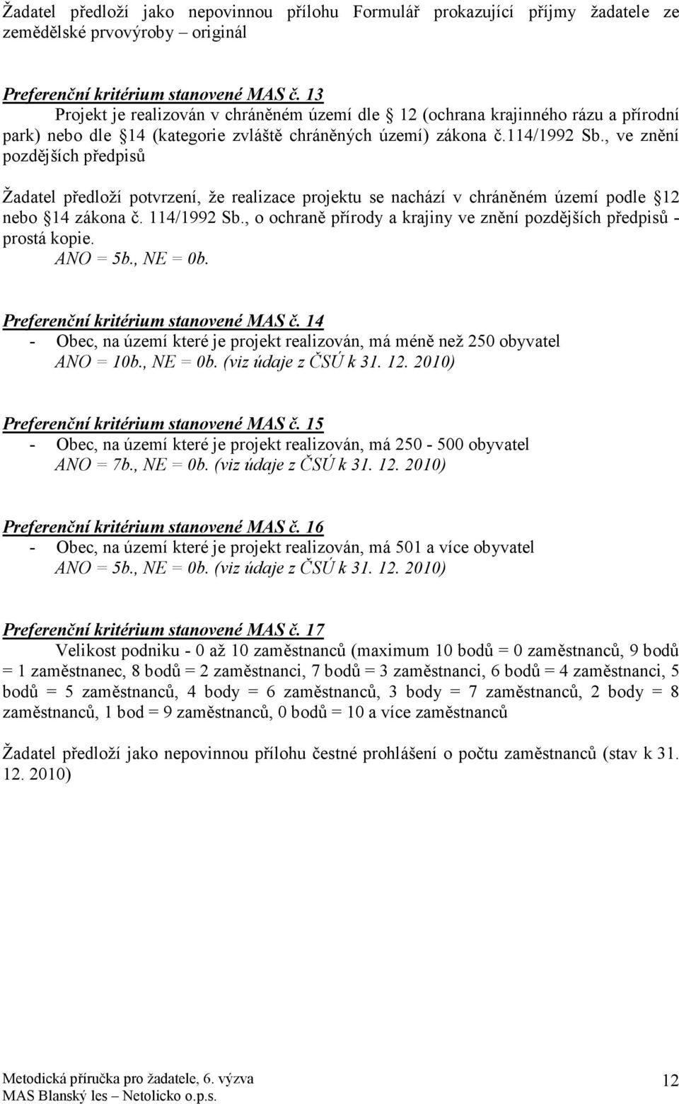 , ve znění pozdějších předpisů Žadatel předloží potvrzení, že realizace projektu se nachází v chráněném území podle 12 nebo 14 zákona č. 114/1992 Sb.