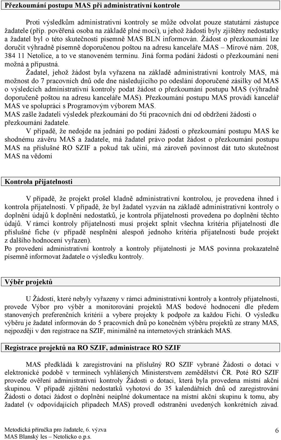 Žádost o přezkoumání lze doručit výhradně písemně doporučenou poštou na adresu kanceláře MAS Mírové nám. 208, 384 11 Netolice, a to ve stanoveném termínu.