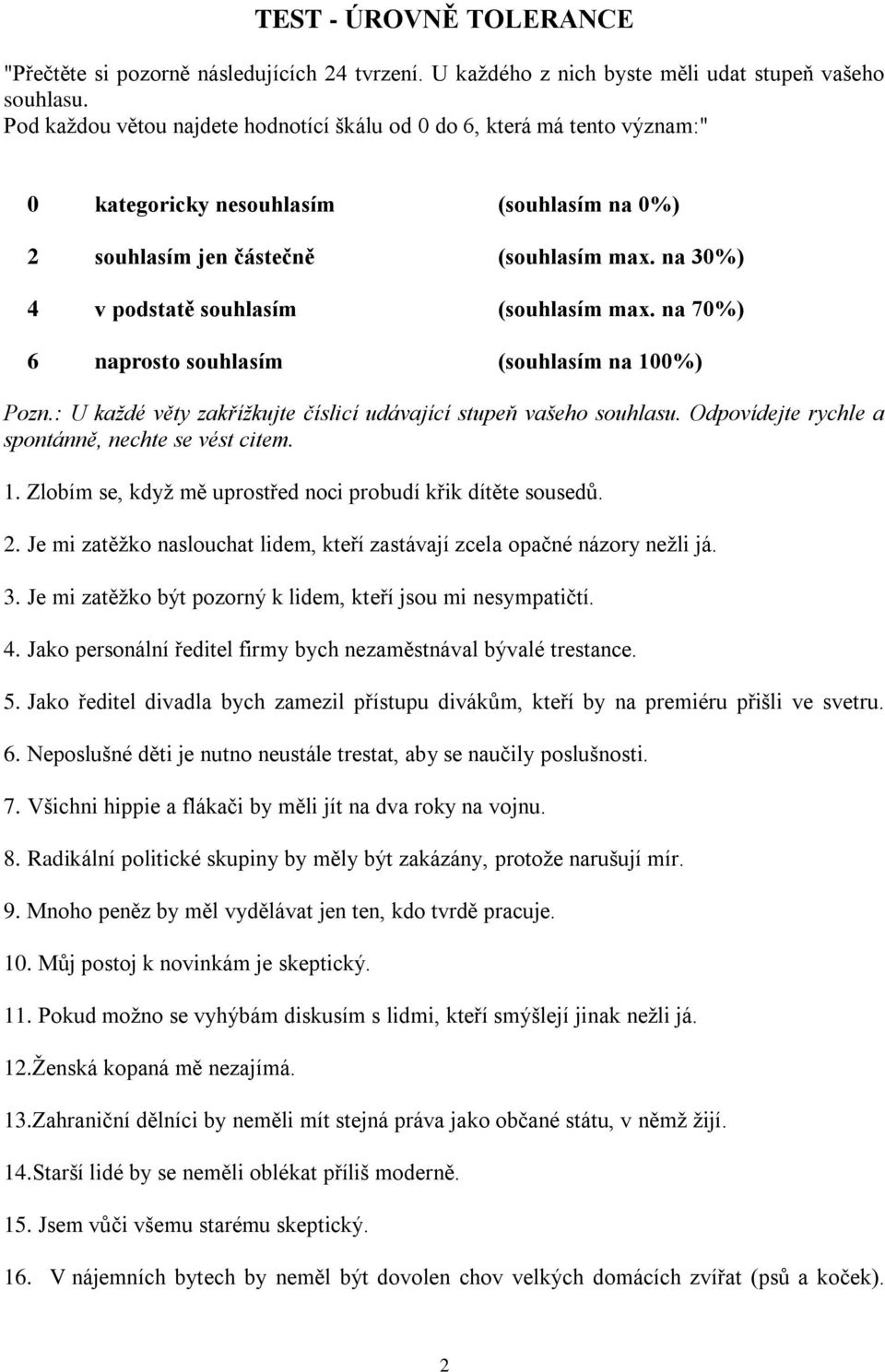 na 30%) 4 v podstatě souhlasím (souhlasím max. na 70%) 6 naprosto souhlasím (souhlasím na 100%) Pozn.: U každé věty zakřížkujte číslicí udávající stupeň vašeho souhlasu.