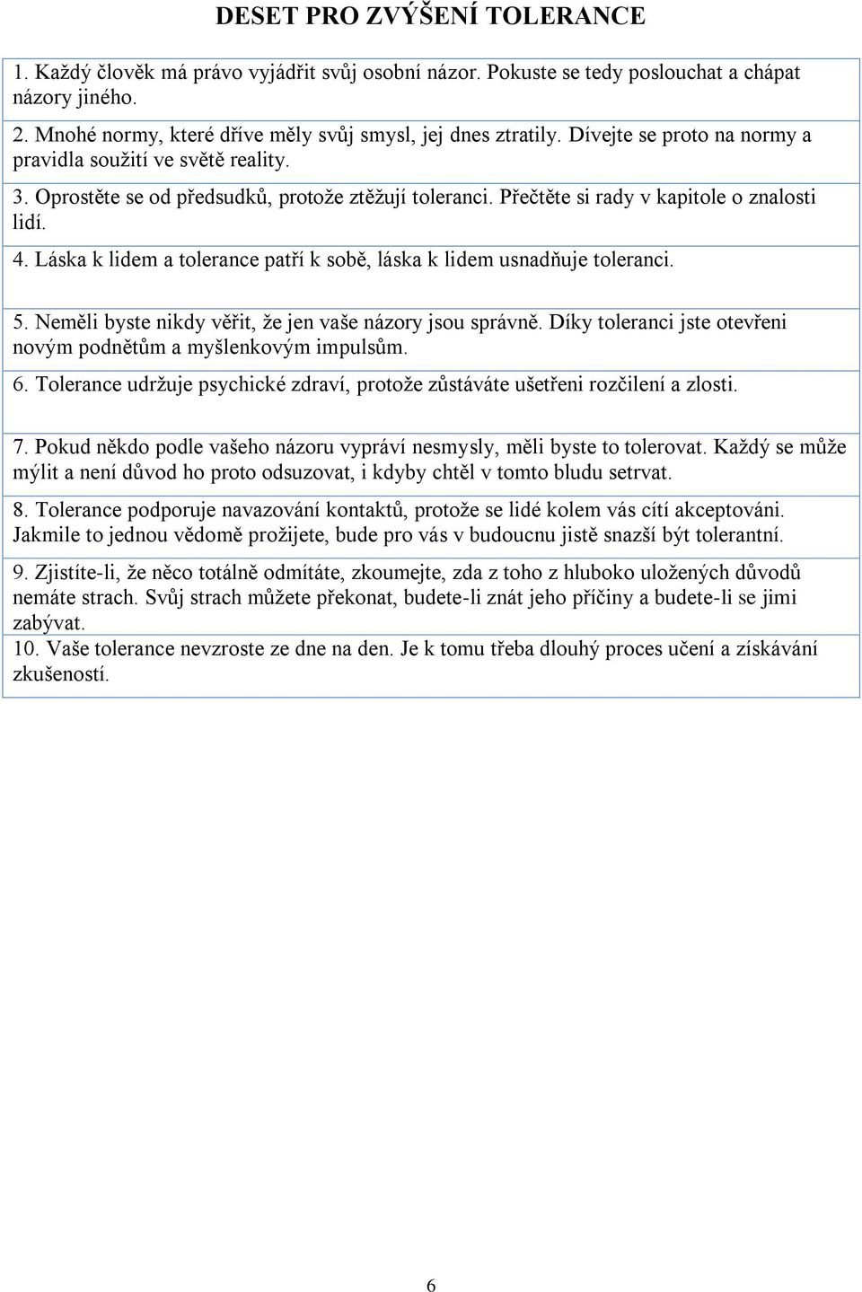 Láska k lidem a tolerance patří k sobě, láska k lidem usnadňuje toleranci. 5. Neměli byste nikdy věřit, že jen vaše názory jsou správně.