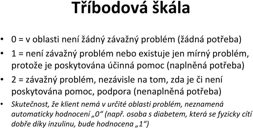 či není poskytována pomoc, podpora (nenaplněná potřeba) Skutečnost, že klient nemá v určité oblasti problém,