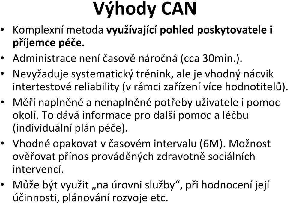 Měří naplněné a nenaplněné potřeby uživatele i pomoc okolí. To dává informace pro další pomoc a léčbu (individuální plán péče).