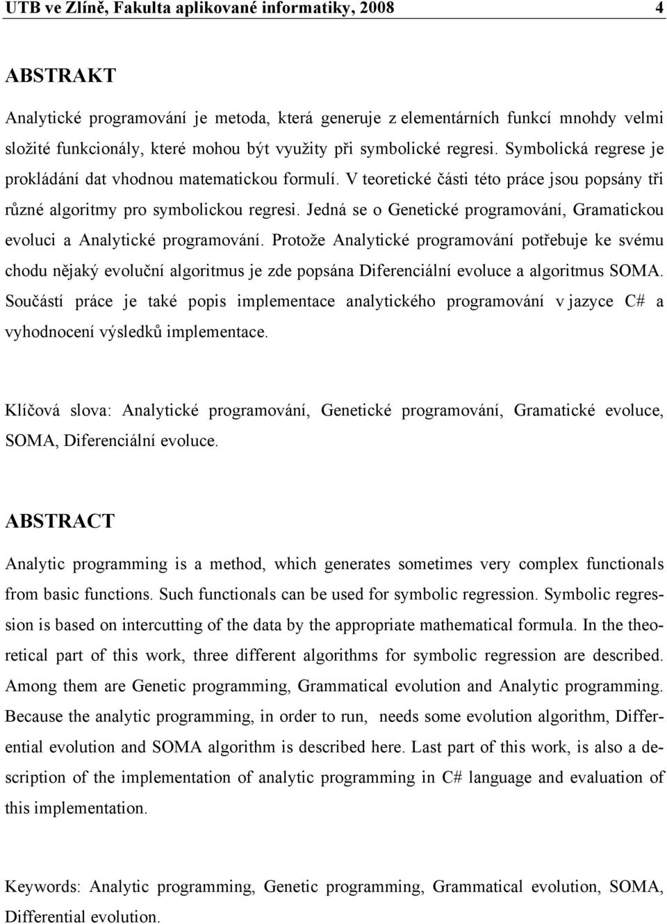 Jedná se o Genetické programování, Gramatickou evoluci a Analytické programování.