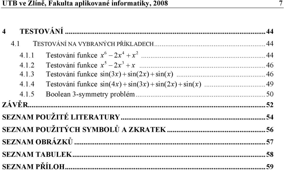 ..49 4.1.5 Boolean 3-symmetry problém...50 ZÁVĚR...52 SEZNAM POUŽITÉ LITERATURY...54 SEZNAM POUŽITÝCH SYMBOLŮ A ZKRATEK.