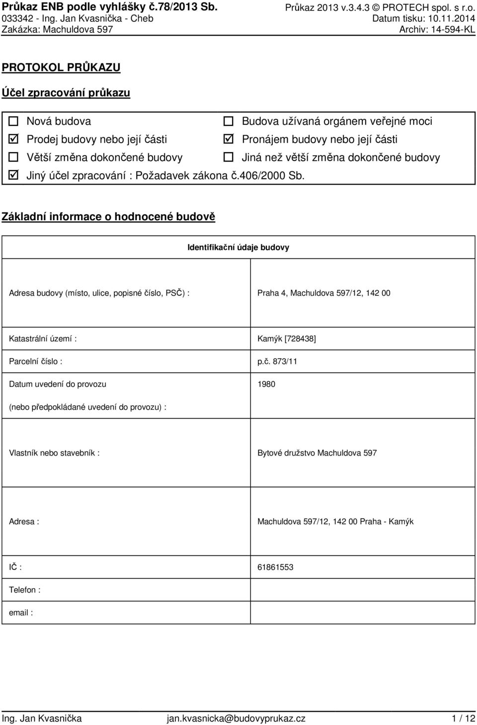 Základní informace o hodnocené budově Identifikační údaje budovy Adresa budovy (místo, ulice, popisné číslo, PSČ) : Praha 4, Machuldova 597/12, 142 00 Katastrální území : Kamýk [728438]