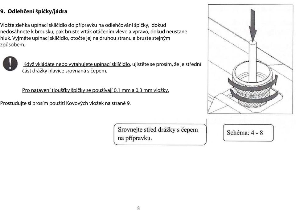 Vyjměte upínací sklíčidlo, otočte jej na druhou stranu a bruste stejným způsobem.