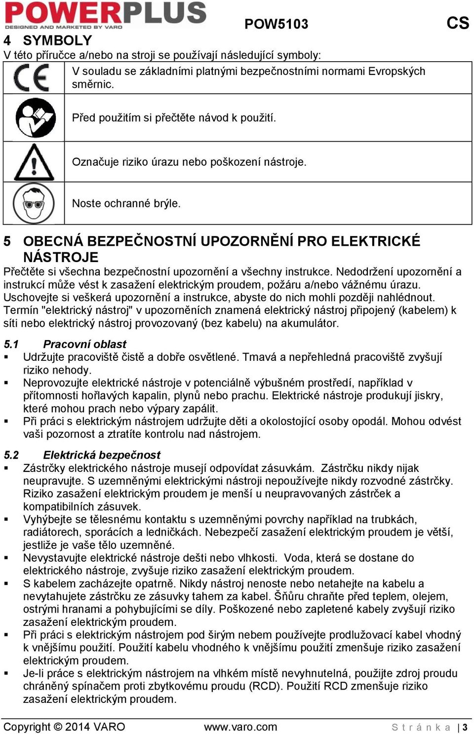 Nedodržení upozornění a instrukcí může vést k zasažení elektrickým proudem, požáru a/nebo vážnému úrazu. Uschovejte si veškerá upozornění a instrukce, abyste do nich mohli později nahlédnout.