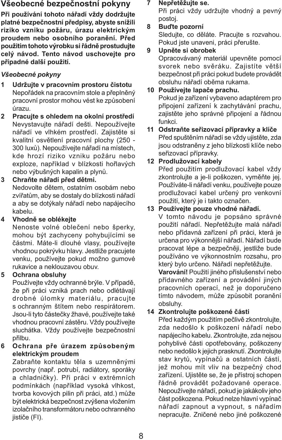 Všeobecné pokyny 1 Udržujte v pracovním prostoru čistotu Nepořádek na pracovním stole a přeplněný pracovní prostor mohou vést ke způsobení úrazu.