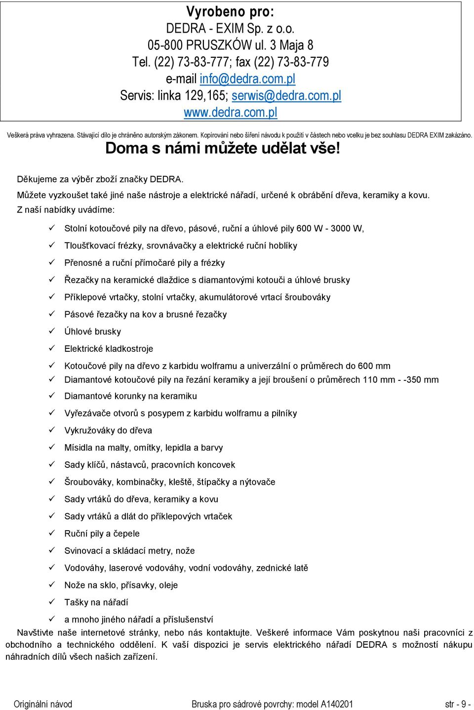 Děkujeme za výběr zboží značky DEDRA. Můžete vyzkoušet také jiné naše nástroje a elektrické nářadí, určené k obrábění dřeva, keramiky a kovu.