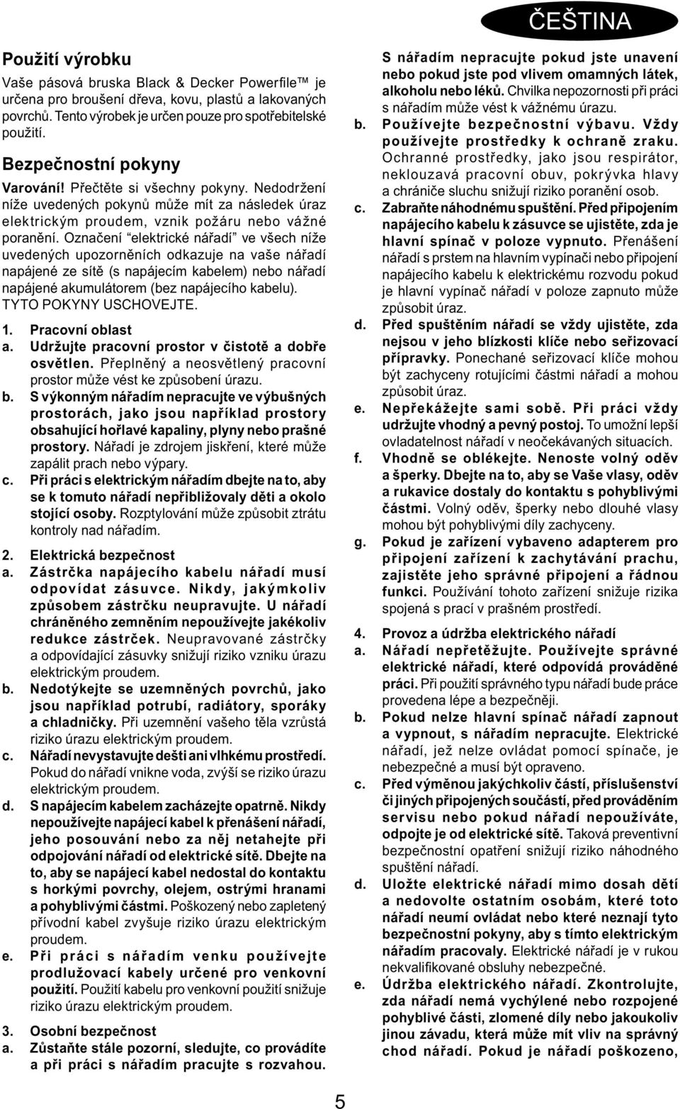 Označení elektrické nářadí ve všech níže uvedených upozorněních odkazuje na vaše nářadí napájené ze sítě (s napájecím kabelem) nebo nářadí napájené akumulátorem (bez napájecího kabelu).