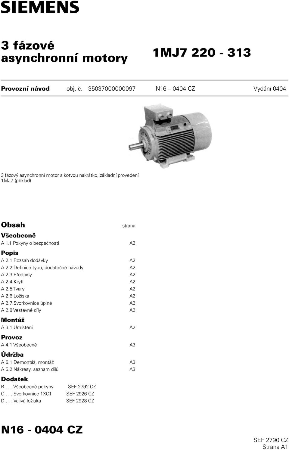 1 Pokyny o bezpečnosti Popis A 2.1 Rozsah dodávky A 2.2 Definice typu, dodatečné návody A 2.3 Předpisy A 2.4 Krytí A 2.5 Tvary A 2.6 Ložiska A 2.7 Svorkovnice úplné A 2.