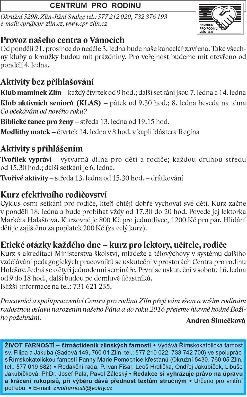 Aktivity bez přihlašování Klub maminek Zlín každý čtvrtek od 9 hod.; další setkání jsou 7. ledna a 14. ledna Klub aktivních seniorů (KLAS) pátek od 9.30 hod.; 8.