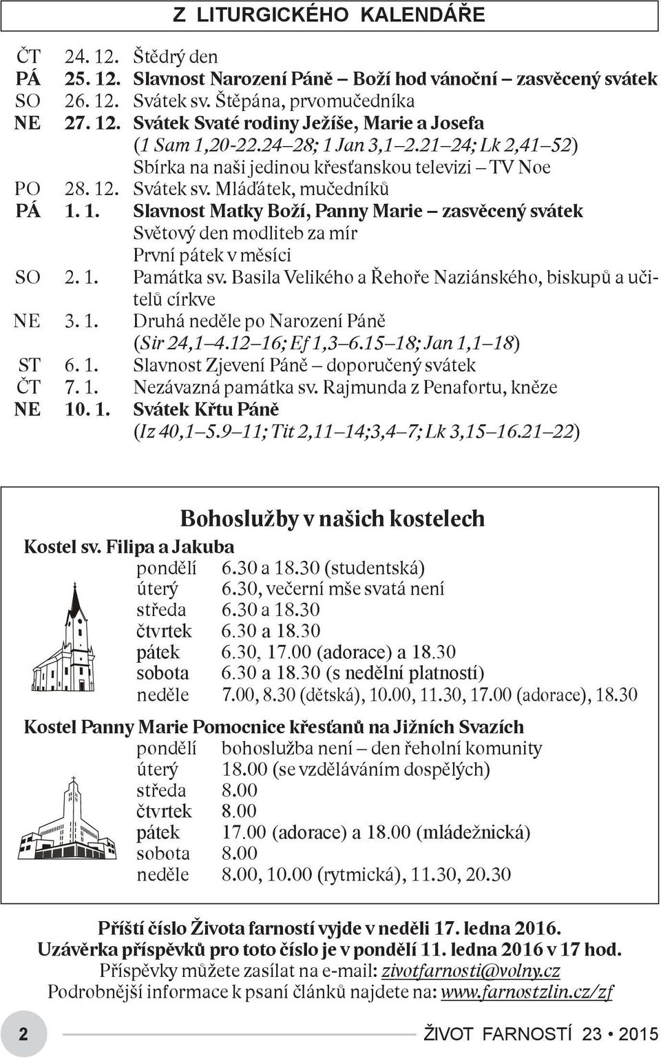 1. Památka sv. Basila Velikého a Řehoře Naziánského, biskupů a učitelů církve NE 3. 1. Druhá neděle po Narození Páně (Sir 24,1 4.12 16; Ef 1,3 6.15 18; Jan 1,1 18) ST 6. 1. Slavnost Zjevení Páně doporučený svátek ČT 7.