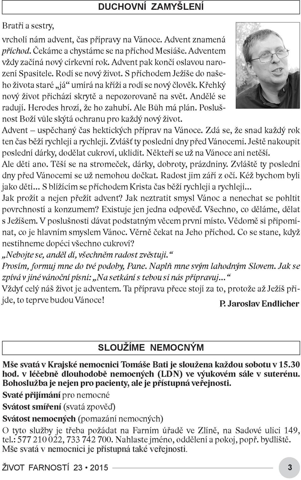 Křehký nový život přichází skrytě a nepozorovaně na svět. Andělé se radují. Herodes hrozí, že ho zahubí. Ale Bůh má plán. Poslušnost Boží vůle skýtá ochranu pro každý nový život.