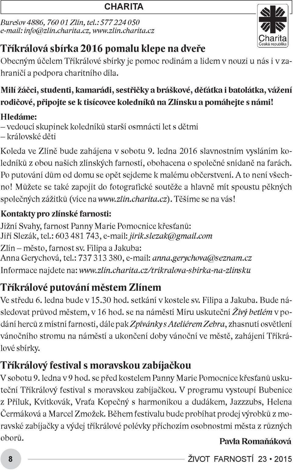 Milí žáčci, studenti, kamarádi, sestřičky a bráškové, děťátka i batolátka, vážení rodičové, připojte se k tisícovce koledníků na Zlínsku a pomáhejte s námi!