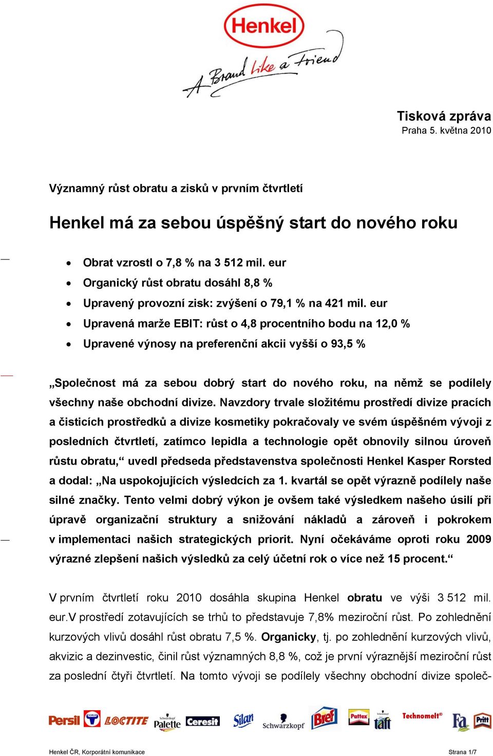 eur Upravená marže EBIT: růst o 4,8 procentního bodu na 12,0 % Upravené výnosy na preferenční akcii vyšší o 93,5 % Společnost má za sebou dobrý start do nového roku, na němž se podílely všechny naše