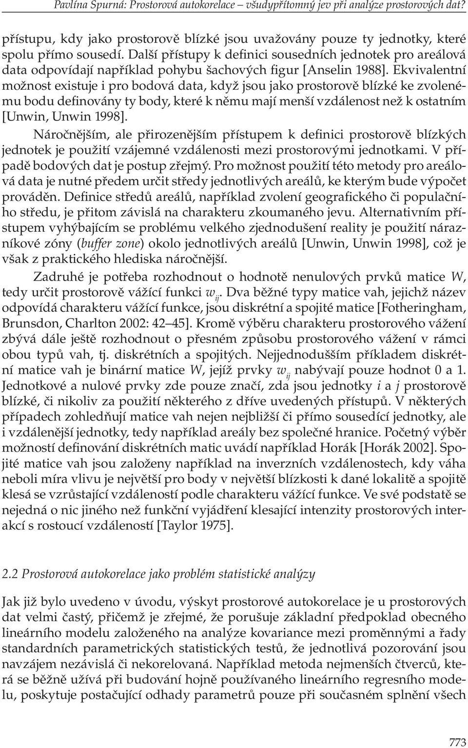 Ekvivalentní možnost existuje i pro bodová data, když jsou jako prostorově blízké ke zvolenému bodu definovány ty body, které k němu mají menší vzdálenost než k ostatním [Unwin, Unwin 1998].