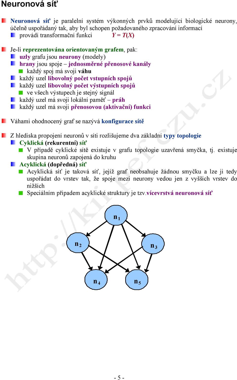 spojů každý uzel libovolný počet výstupních spojů ve všech výstupech je stejný signál každý uzel má svoji lokální paměť práh každý uzel má svoji přenosovou (aktivační) funkci Váhami ohodnocený graf