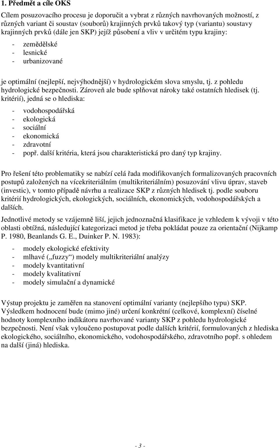 z pohledu hydrologické bezpečnosti. Zároveň ale bude splňovat nároky také ostatních hledisek (tj.