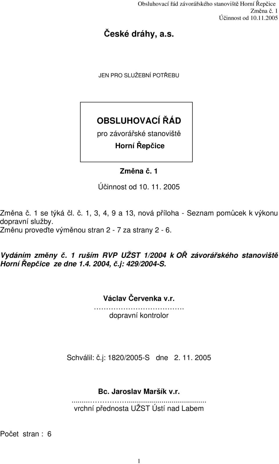 Vydáním změny č. 1 ruším RVP UŽST 1/2004 k OŘ závorářského stanoviště Horní Řepčice ze dne 1.4. 2004, č.j: 429/2004-S. Václav Červenka v.r.. dopravní kontrolor Schválil: č.