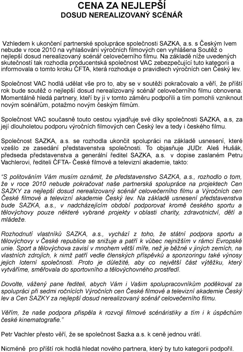 Na základě níže uvedených skutečností tak rozhodla producentská společnost VAC zebezpečující tuto kategorii a informovala o tomto kroku ČFTA, která rozhoduje o pravidlech výročních cen Český lev.