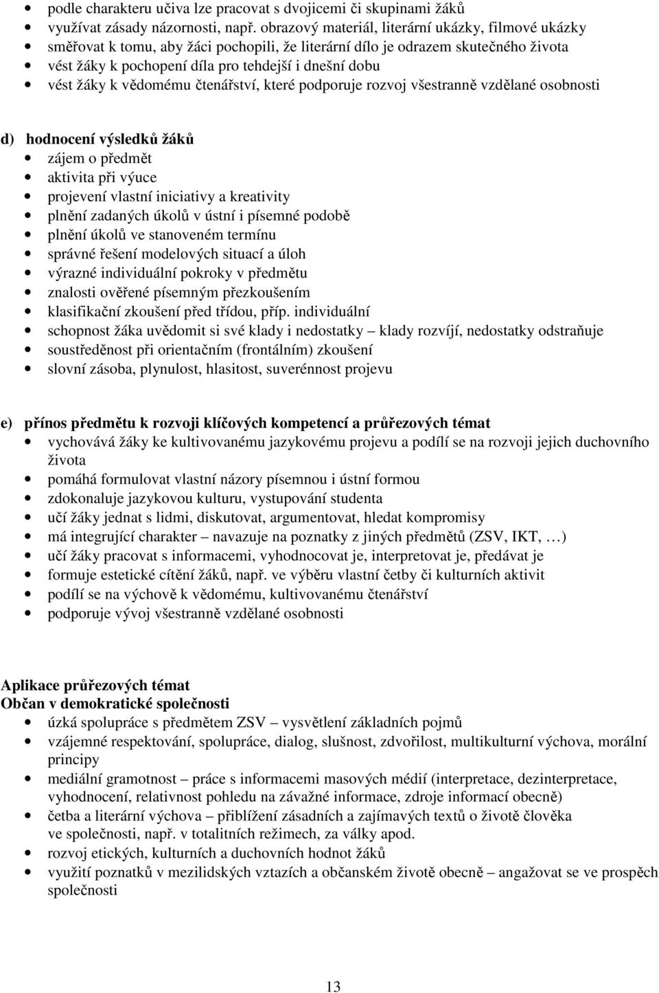 k vědomému čtenářství, které podporuje rozvoj všestranně vzdělané osobnosti d) hodnocení výsledků žáků zájem o předmět aktivita při výuce projevení vlastní iniciativy a kreativity plnění zadaných