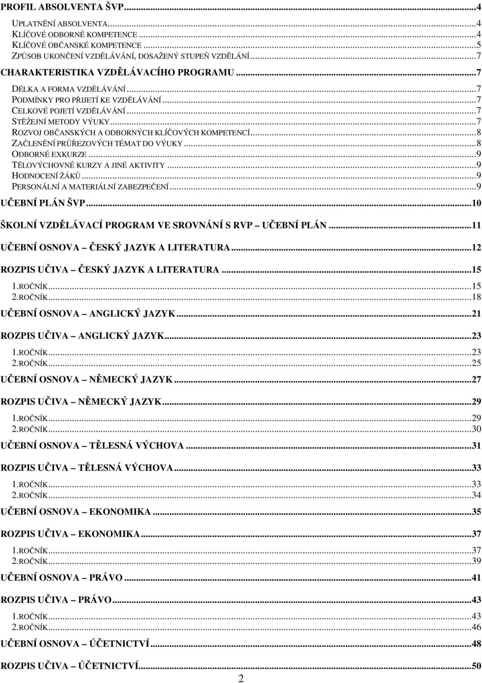 .. 7 ROZVOJ OBČANSKÝCH A ODBORNÝCH KLÍČOVÝCH KOMPETENCÍ... 8 ZAČLENĚNÍ PRŮŘEZOVÝCH TÉMAT DO VÝUKY... 8 ODBORNÉ EXKURZE... 9 TĚLOVÝCHOVNÉ KURZY A JINÉ AKTIVITY... 9 HODNOCENÍ ŽÁKŮ.