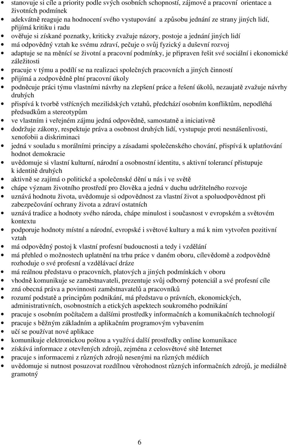 na měnící se životní a pracovní podmínky, je připraven řešit své sociální i ekonomické záležitosti pracuje v týmu a podílí se na realizaci společných pracovních a jiných činností přijímá a zodpovědně