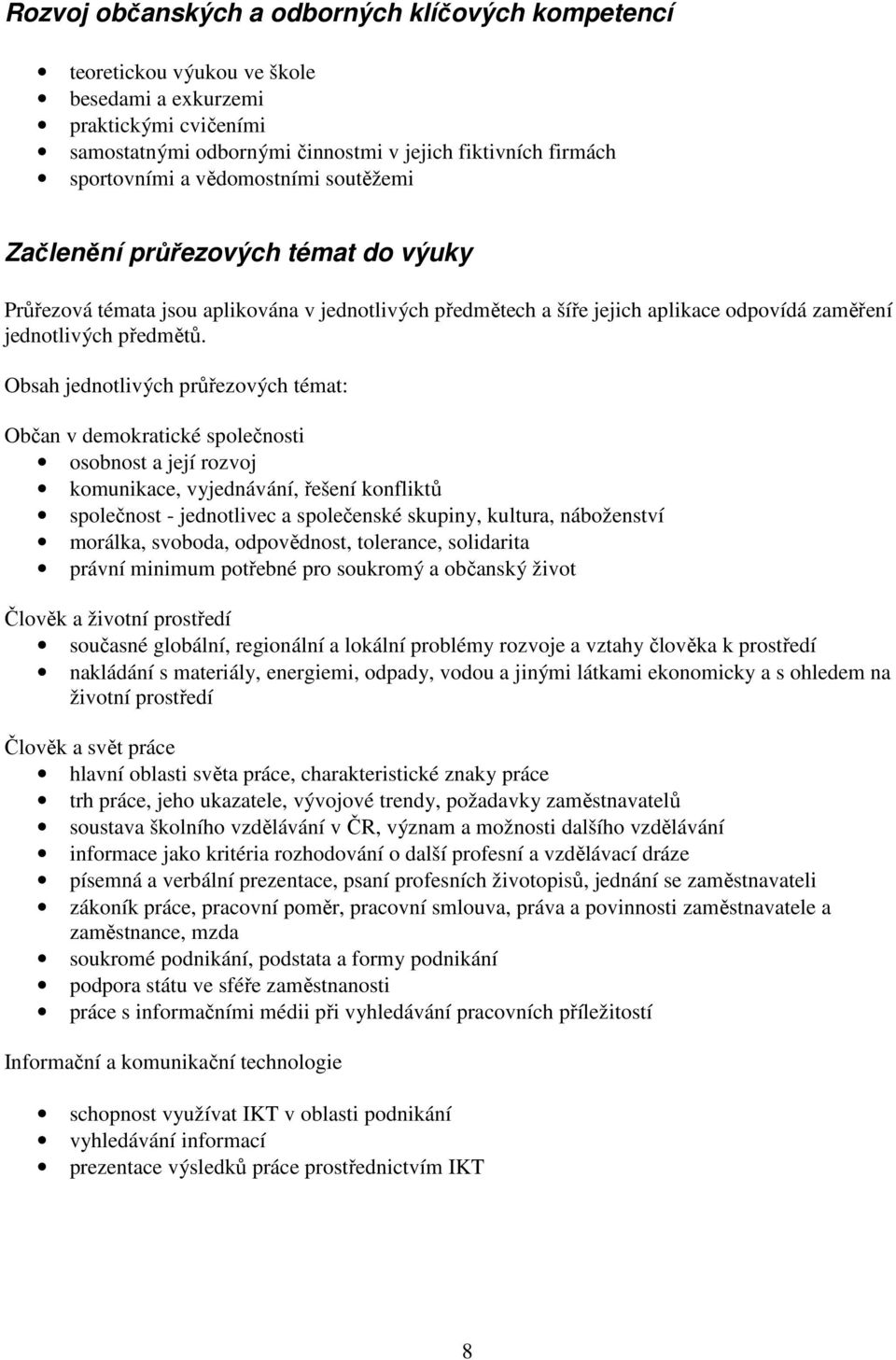 Obsah jednotlivých průřezových témat: Občan v demokratické společnosti osobnost a její rozvoj komunikace, vyjednávání, řešení konfliktů společnost - jednotlivec a společenské skupiny, kultura,